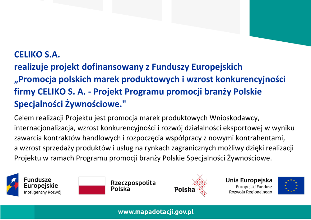 Projekt dofinansowany z Funduszy Europejskich „Promocja polskich marek produktowych i wzrost konkurencyjności firmy CELIKO S. A. – Projekt Programu promocji branży Polskie Specjalności Żywnościowe.”